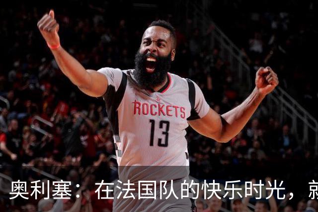 奥利塞：在法国队的快乐时光，就像在球场上跳舞！